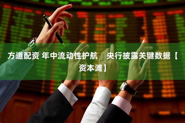 方道配资 年中流动性护航    央行披露关键数据【资本滩】