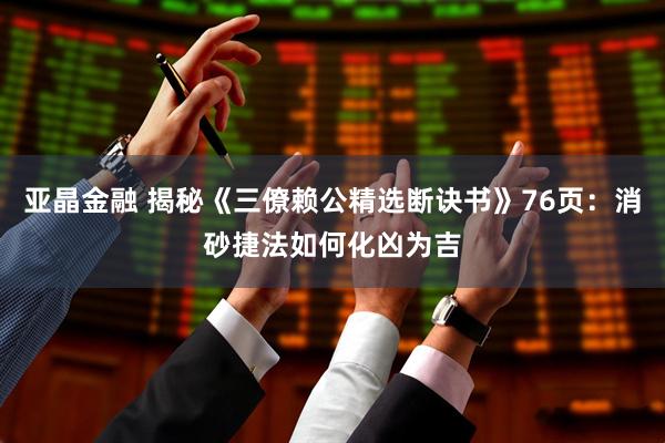 亚晶金融 揭秘《三僚赖公精选断诀书》76页:消砂捷法如何化凶为吉